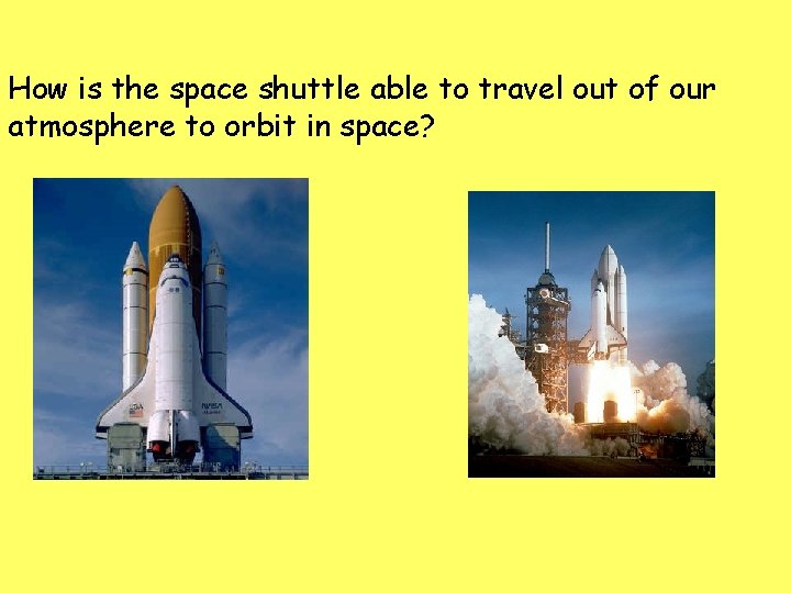 How is the space shuttle able to travel out of our atmosphere to orbit
