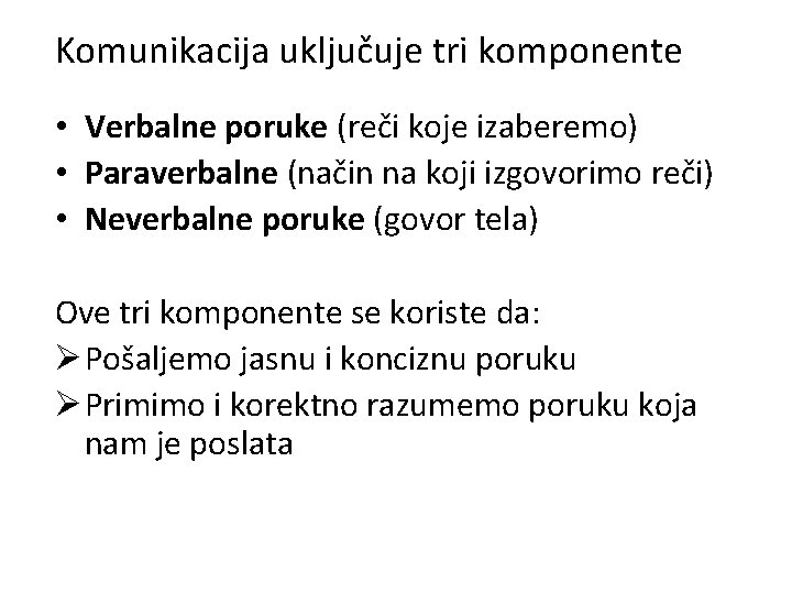 Komunikacija uključuje tri komponente • Verbalne poruke (reči koje izaberemo) • Paraverbalne (način na