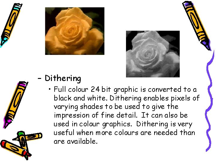– Dithering • Full colour 24 bit graphic is converted to a black and