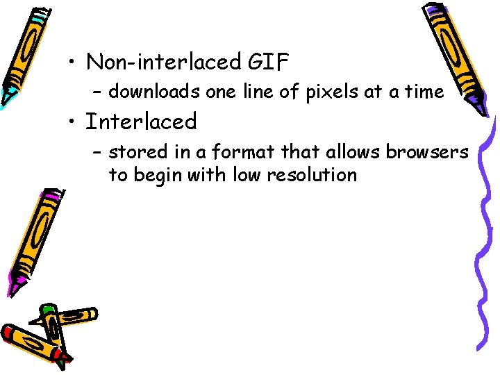  • Non-interlaced GIF – downloads one line of pixels at a time •