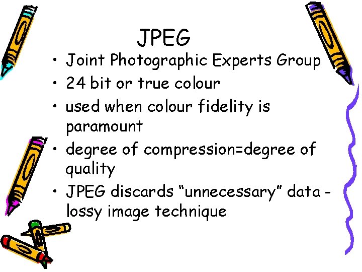 JPEG • Joint Photographic Experts Group • 24 bit or true colour • used