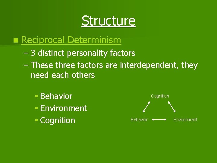 Structure n Reciprocal Determinism – 3 distinct personality factors – These three factors are