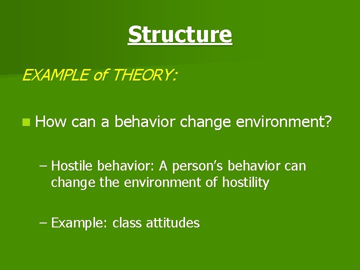 Structure EXAMPLE of THEORY: n How can a behavior change environment? – Hostile behavior: