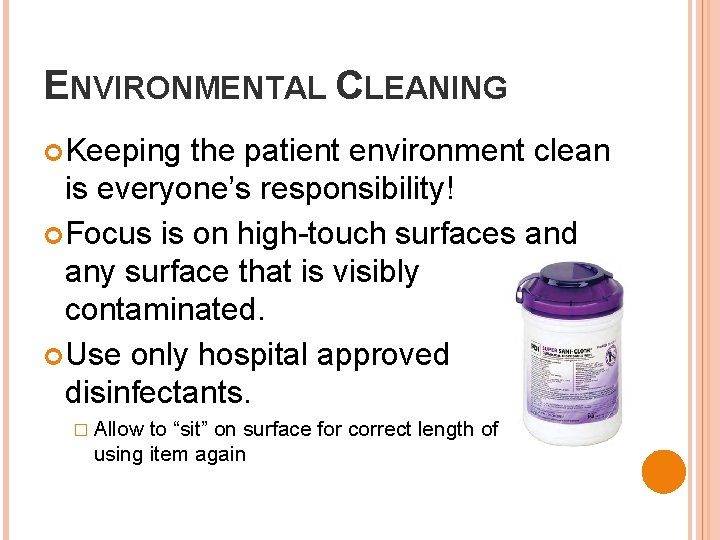 ENVIRONMENTAL CLEANING Keeping the patient environment clean is everyone’s responsibility! Focus is on high-touch