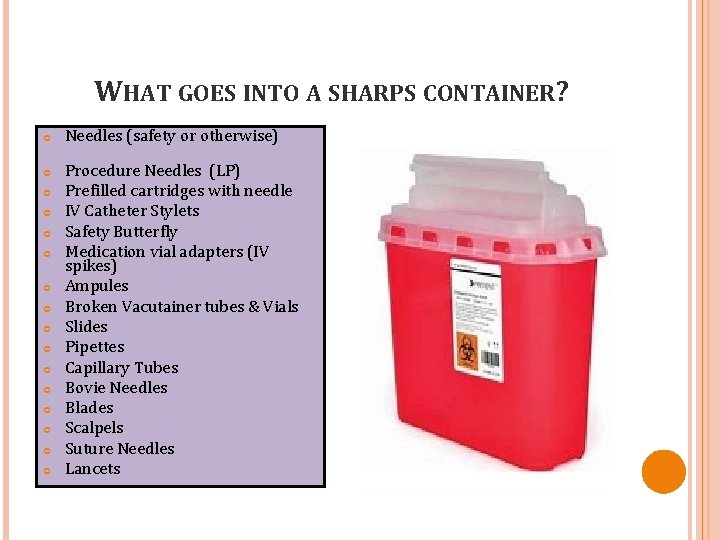 WHAT GOES INTO A SHARPS CONTAINER? Needles (safety or otherwise) Procedure Needles (LP) Prefilled