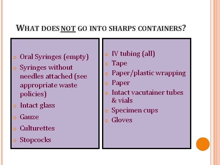 WHAT DOES NOT GO INTO SHARPS CONTAINERS? Oral Syringes (empty) Syringes without needles attached