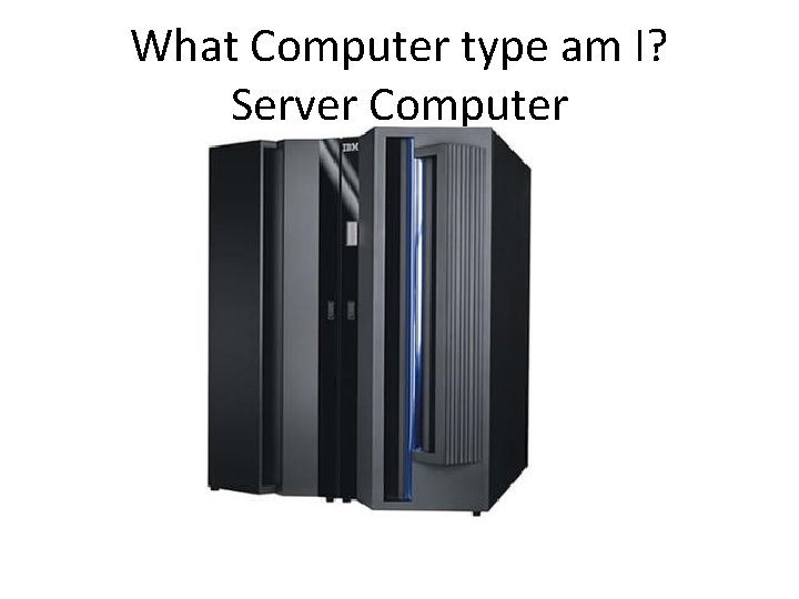 What Computer type am I? Server Computer 