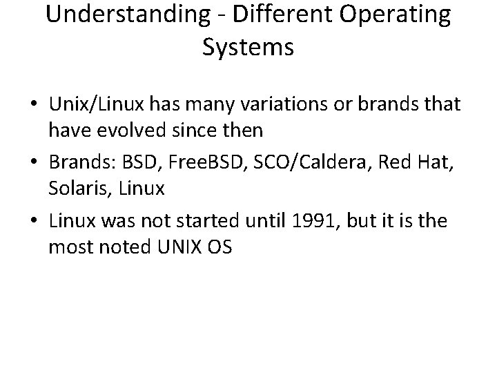 Understanding - Different Operating Systems • Unix/Linux has many variations or brands that have