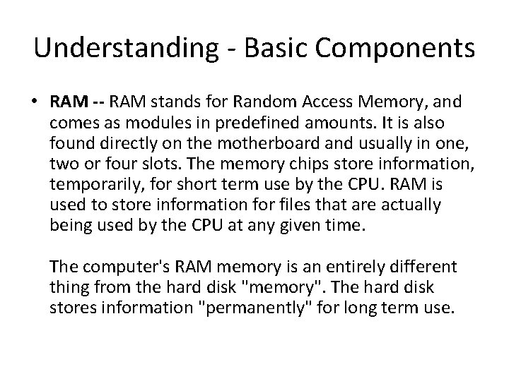 Understanding - Basic Components • RAM -- RAM stands for Random Access Memory, and