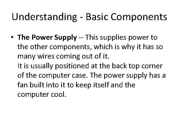 Understanding - Basic Components • The Power Supply -- This supplies power to the