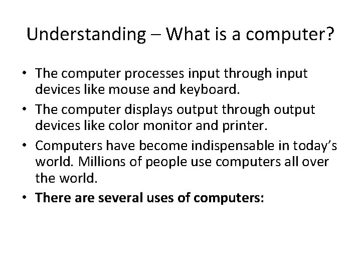 Understanding – What is a computer? • The computer processes input through input devices