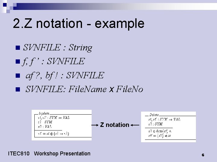 2. Z notation - example SVNFILE : String n f, f ’ : SVNFILE 2. Z notation - example SVNFILE : String n f, f ’ : SVNFILE