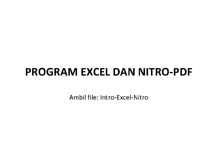 PROGRAM EXCEL DAN NITRO-PDF Ambil file: Intro-Excel-Nitro 