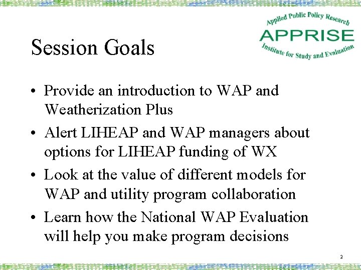 Session Goals • Provide an introduction to WAP and Weatherization Plus • Alert LIHEAP