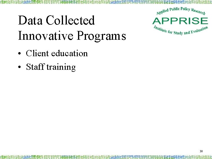 Data Collected Innovative Programs • Client education • Staff training 38 