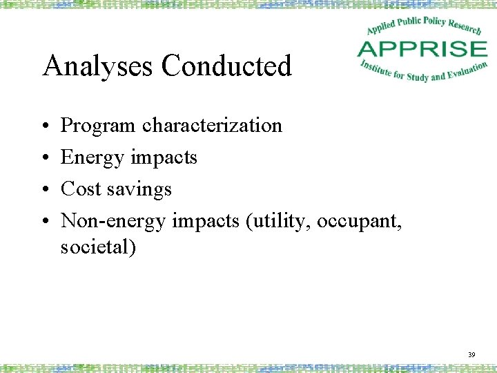 Analyses Conducted • • Program characterization Energy impacts Cost savings Non-energy impacts (utility, occupant,