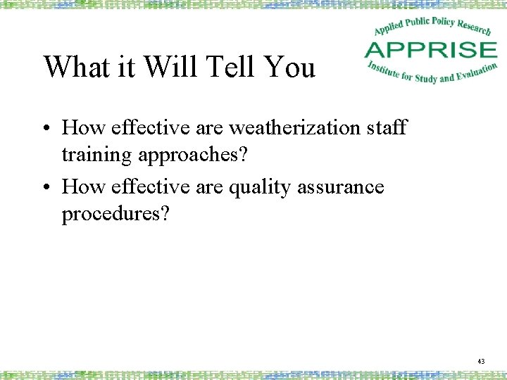 What it Will Tell You • How effective are weatherization staff training approaches? •