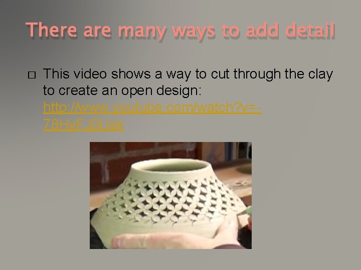 There are many ways to add detail � This video shows a way to