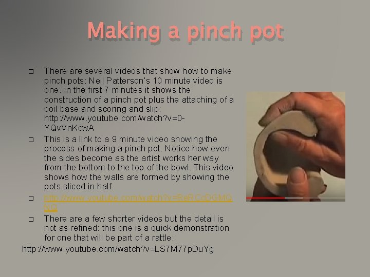 Making a pinch pot There are several videos that show to make pinch pots: