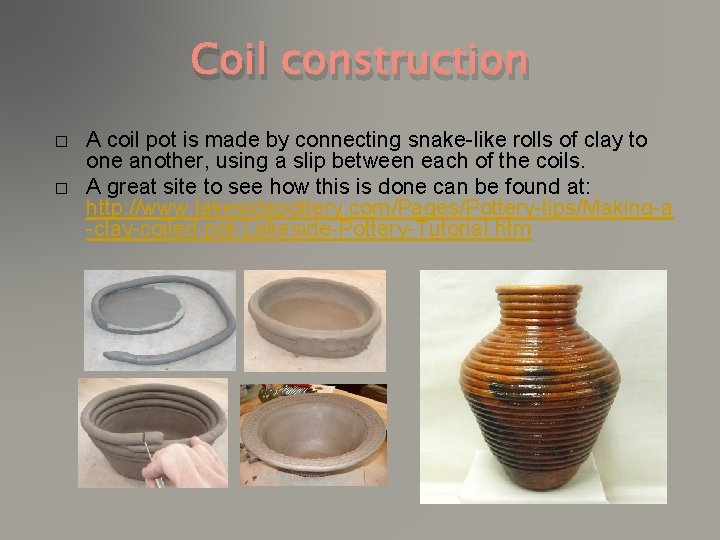 Coil construction � � A coil pot is made by connecting snake-like rolls of