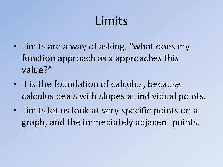 Limits • Limits are a way of asking, “what does my function approach as