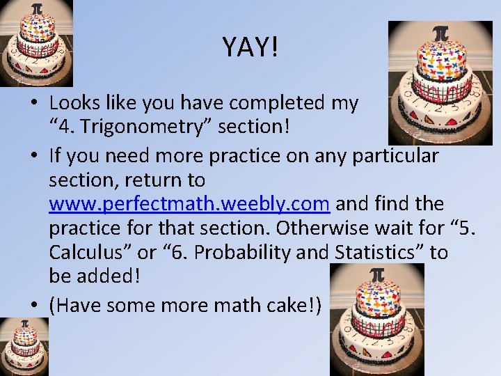 YAY! • Looks like you have completed my “ 4. Trigonometry” section! • If