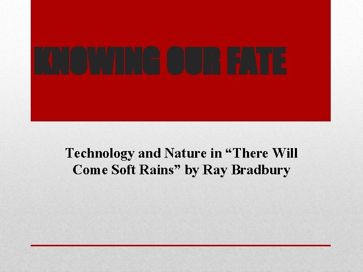 KNOWING OUR FATE Technology and Nature in “There Will Come Soft Rains” by Ray