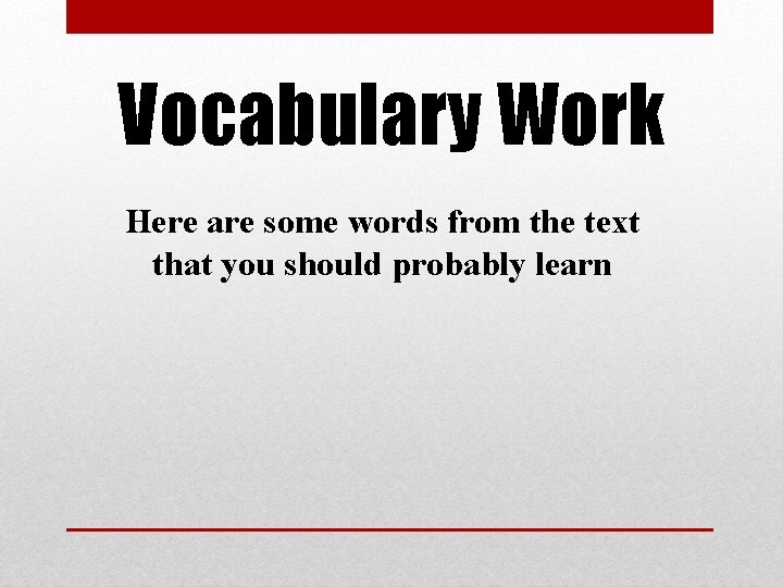 Vocabulary Work Here are some words from the text that you should probably learn
