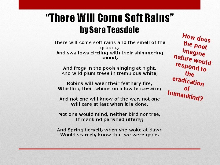 “There Will Come Soft Rains” by Sara Teasdale There will come soft rains and