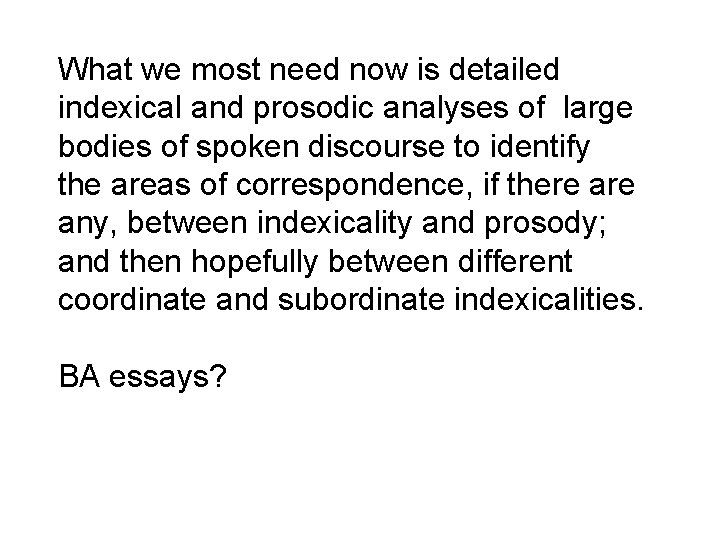 What we most need now is detailed indexical and prosodic analyses of large bodies