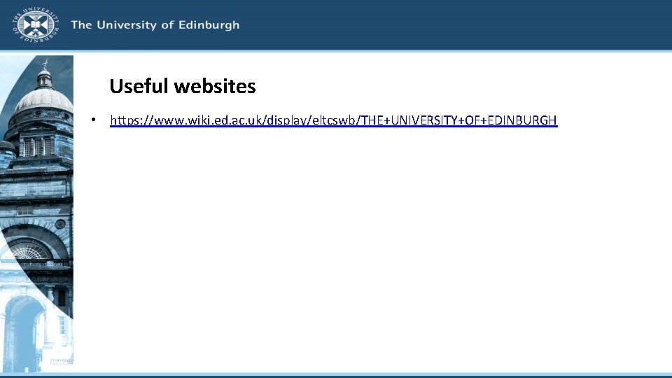 Useful websites • https: //www. wiki. ed. ac. uk/display/eltcswb/THE+UNIVERSITY+OF+EDINBURGH 