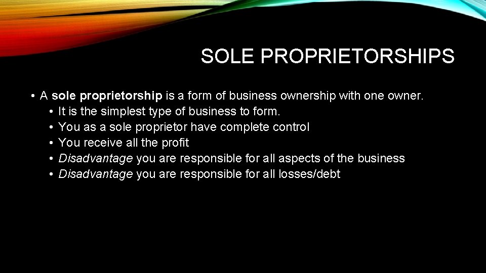 SOLE PROPRIETORSHIPS • A sole proprietorship is a form of business ownership with one