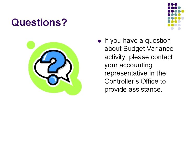 Questions? l If you have a question about Budget Variance activity, please contact your