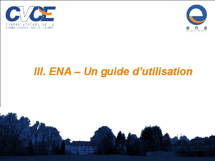 III. ENA – Un guide d’utilisation 14 