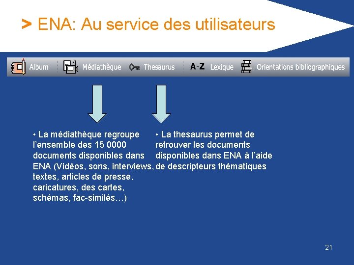 > ENA: Au service des utilisateurs • La médiathèque regroupe • La thesaurus permet