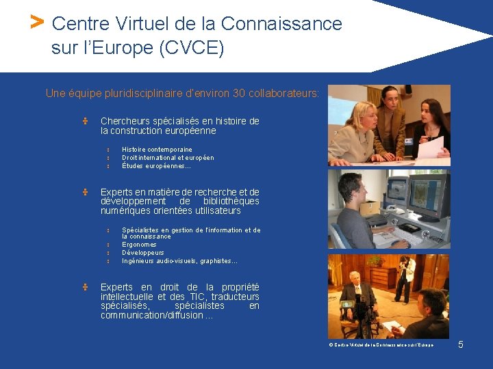 > Centre Virtuel de la Connaissance sur l’Europe (CVCE) Une équipe pluridisciplinaire d’environ 30