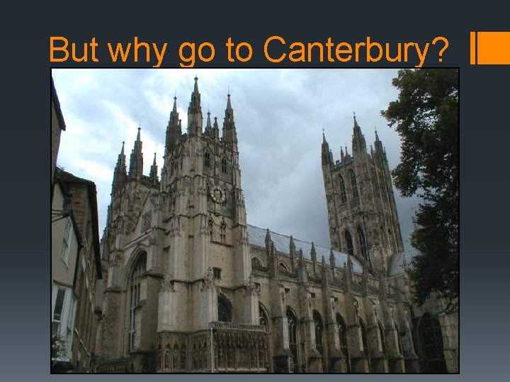 But why go to Canterbury? 