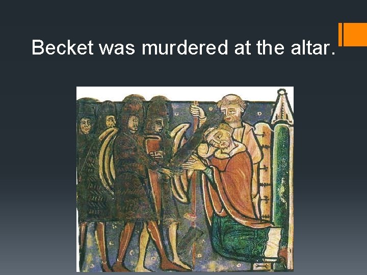 Becket was murdered at the altar. 