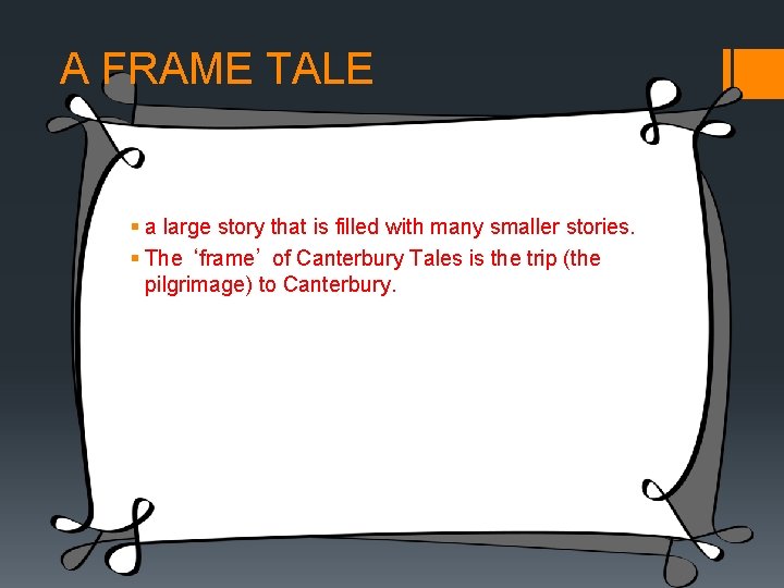 A FRAME TALE § a large story that is filled with many smaller stories.