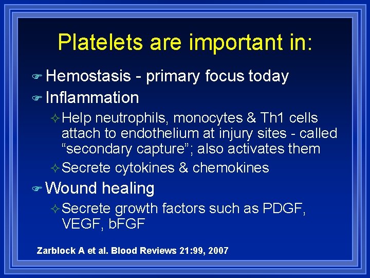 Platelets are important in: Hemostasis - primary focus today Inflammation Help neutrophils, monocytes &