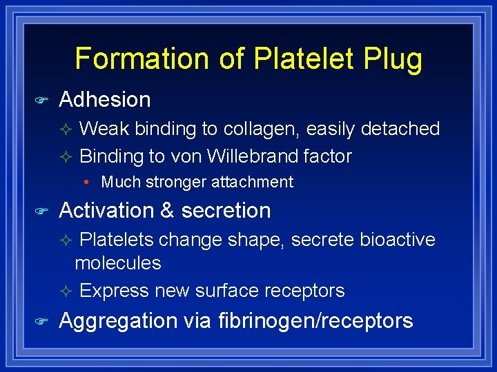 Formation of Platelet Plug Adhesion Weak binding to collagen, easily detached Binding to von