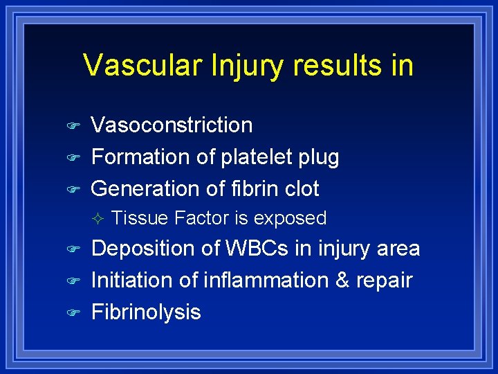 Vascular Injury results in Vasoconstriction Formation of platelet plug Generation of fibrin clot Tissue