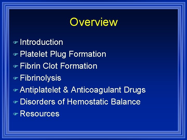 Overview Introduction Platelet Plug Formation Fibrin Clot Formation Fibrinolysis Antiplatelet & Anticoagulant Drugs Disorders