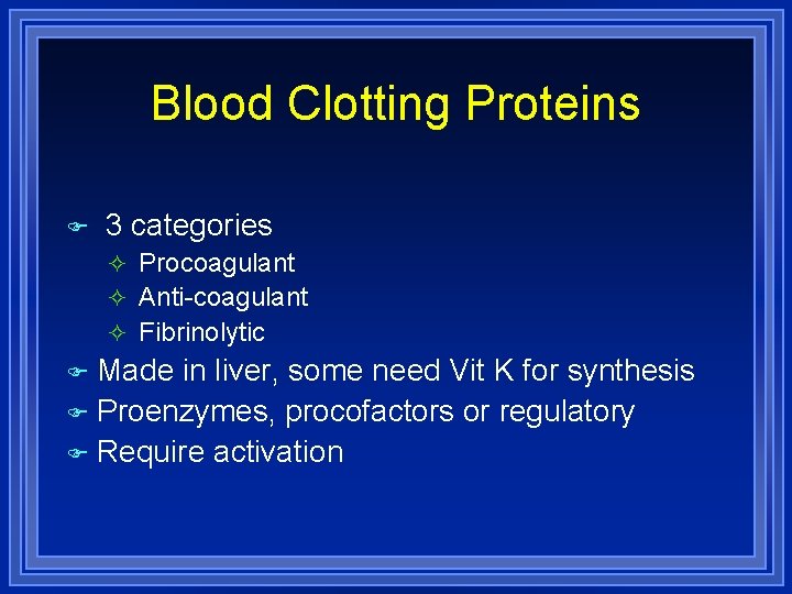 Blood Clotting Proteins 3 categories Procoagulant Anti-coagulant Fibrinolytic Made in liver, some need Vit