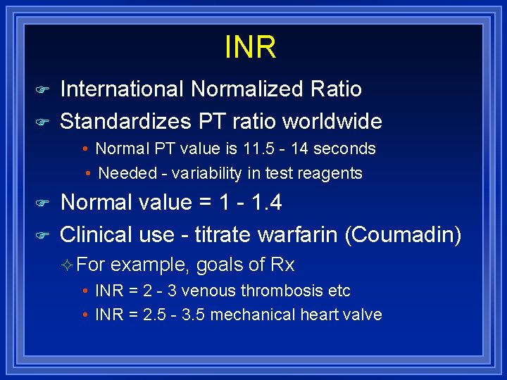 INR International Normalized Ratio Standardizes PT ratio worldwide • Normal PT value is 11.
