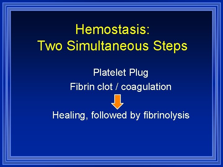 Hemostasis: Two Simultaneous Steps Platelet Plug Fibrin clot / coagulation Healing, followed by fibrinolysis