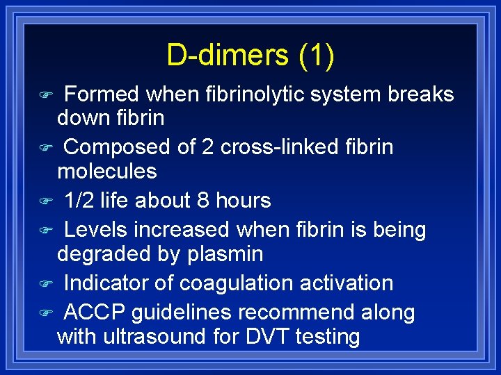 D-dimers (1) Formed when fibrinolytic system breaks down fibrin Composed of 2 cross-linked fibrin