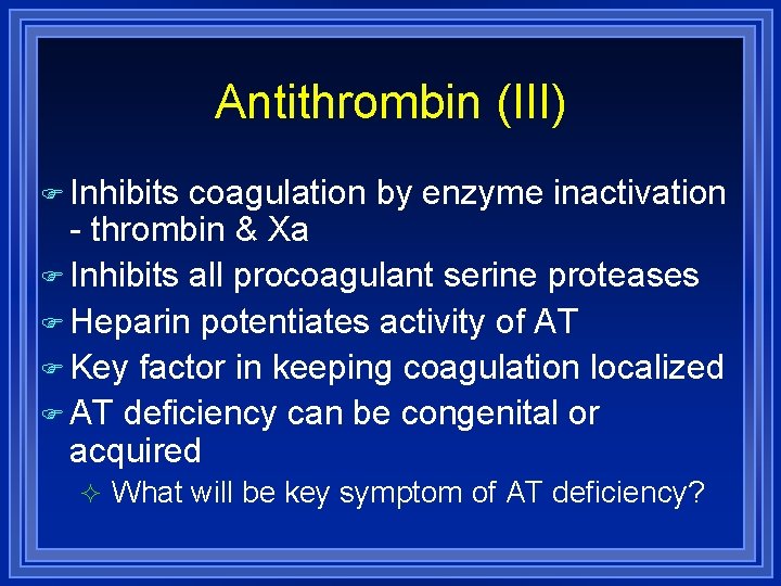 Antithrombin (III) Inhibits coagulation by enzyme inactivation - thrombin & Xa Inhibits all procoagulant