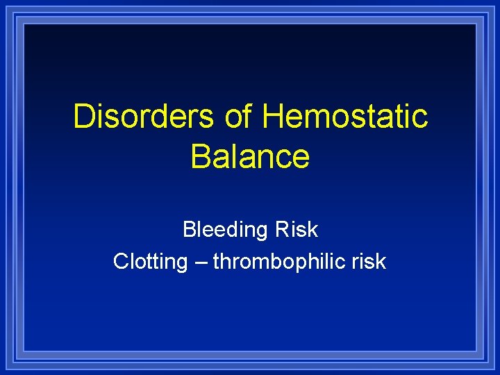 Disorders of Hemostatic Balance Bleeding Risk Clotting – thrombophilic risk 