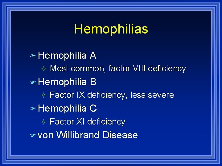 Hemophilias Hemophilia A Most common, factor VIII deficiency Hemophilia B Factor IX deficiency, less